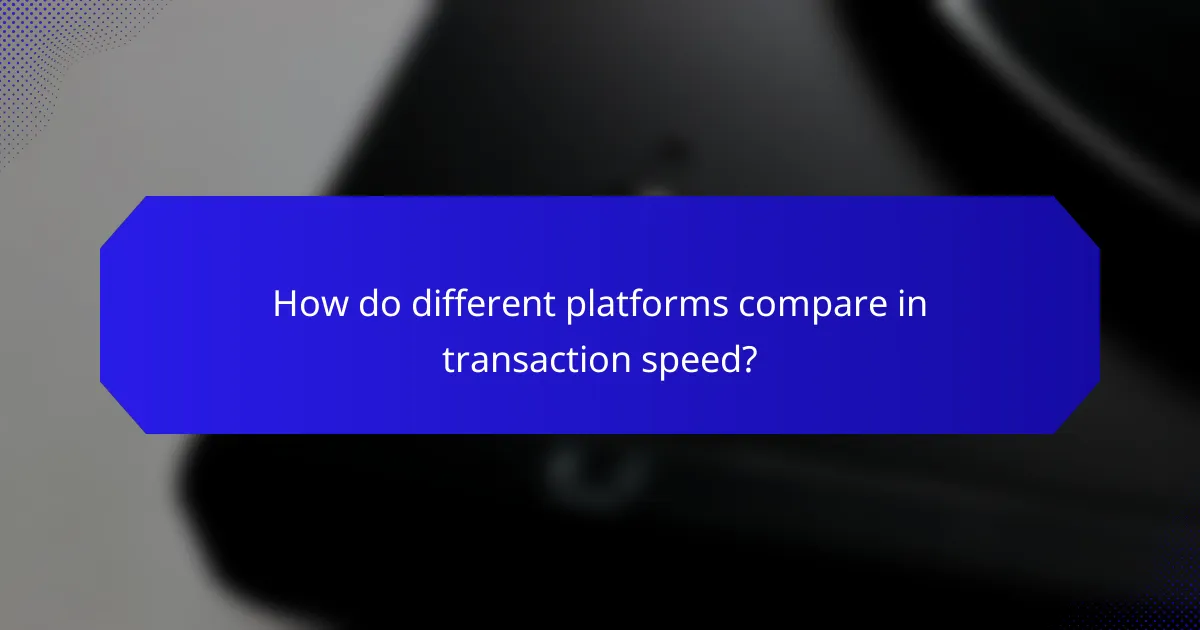How do different platforms compare in transaction speed?