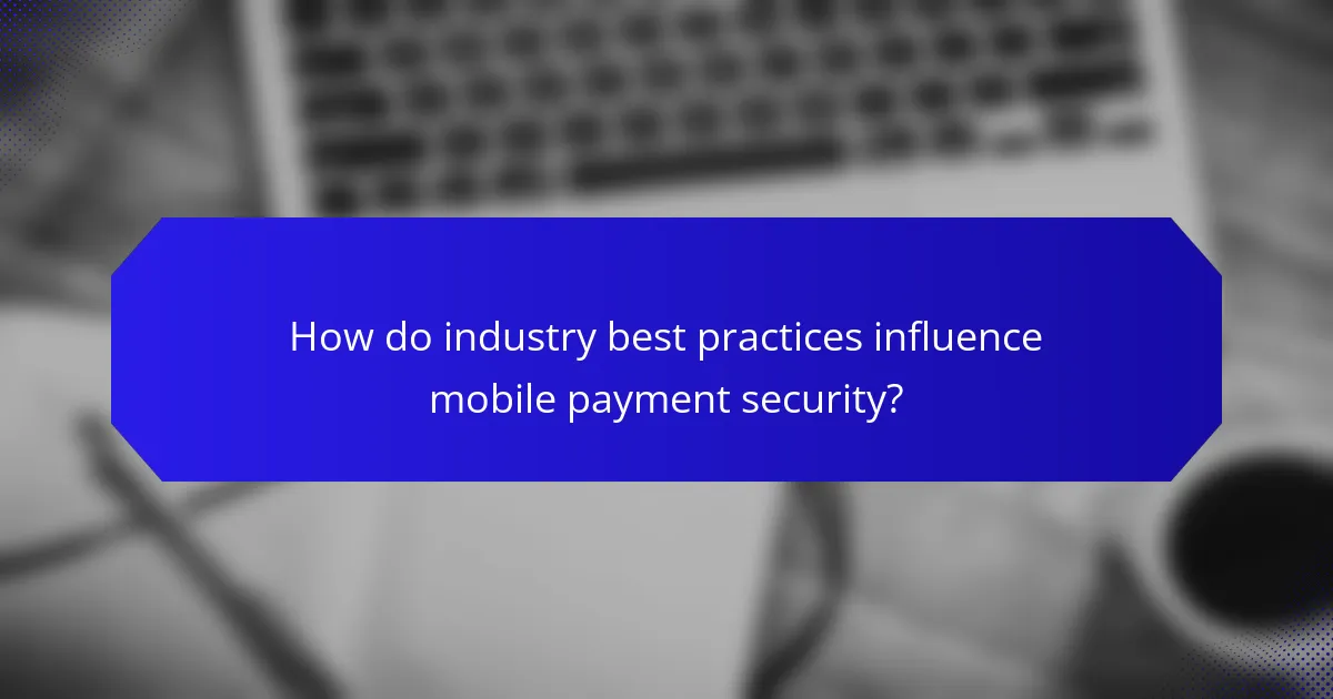 How do industry best practices influence mobile payment security?
