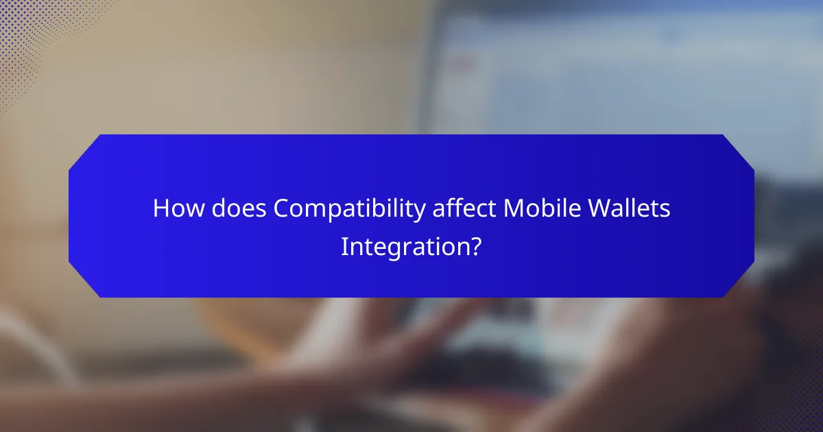 How does Compatibility affect Mobile Wallets Integration?