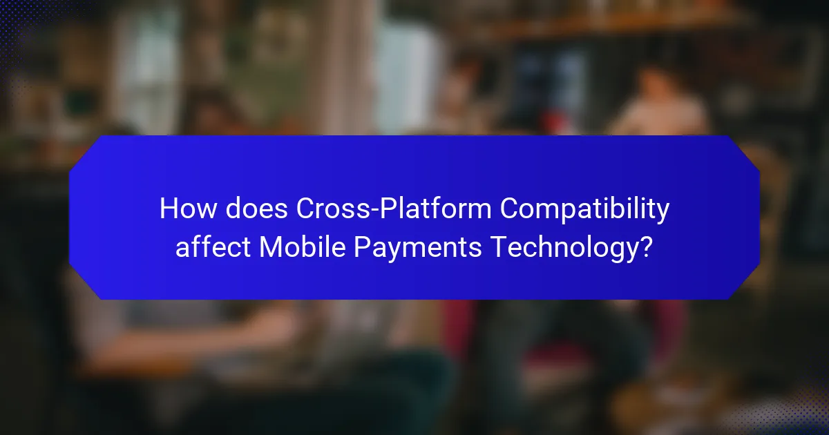 How does Cross-Platform Compatibility affect Mobile Payments Technology?