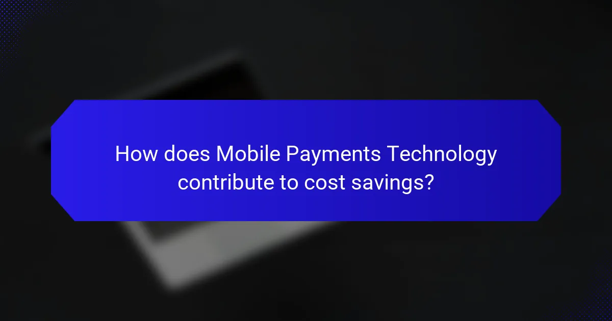 How does Mobile Payments Technology contribute to cost savings?