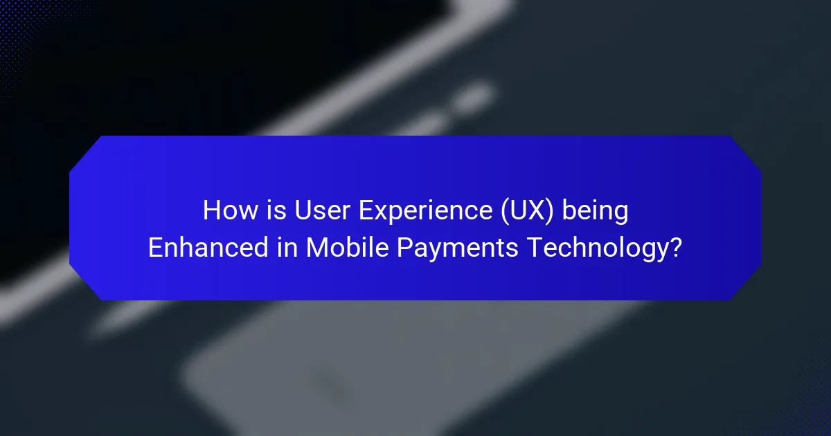How is User Experience (UX) being Enhanced in Mobile Payments Technology?