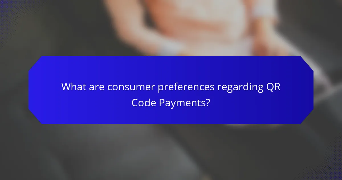 What are consumer preferences regarding QR Code Payments?