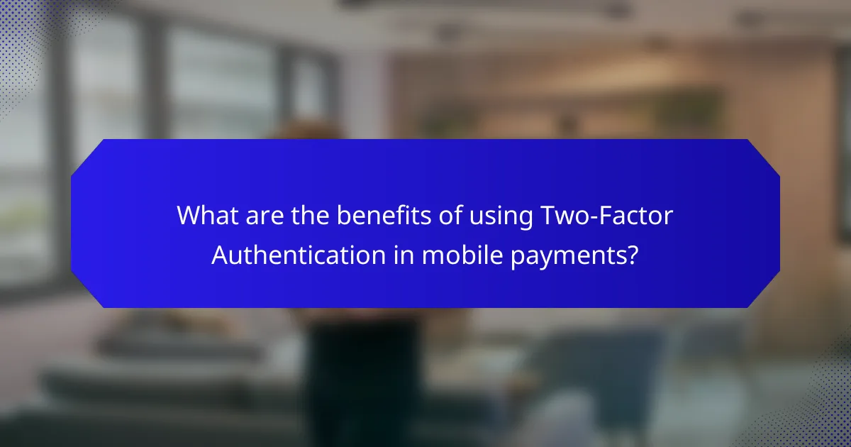 What are the benefits of using Two-Factor Authentication in mobile payments?
