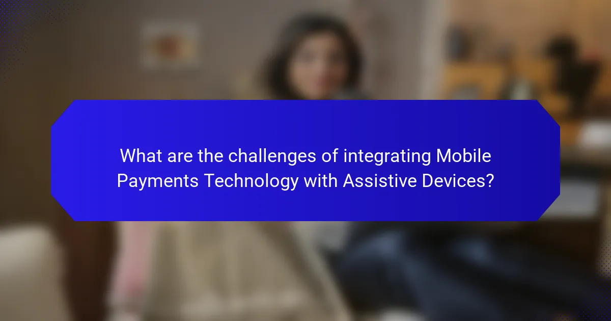 What are the challenges of integrating Mobile Payments Technology with Assistive Devices?