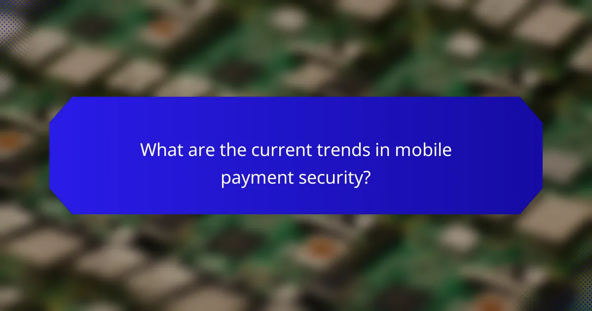 What are the current trends in mobile payment security?