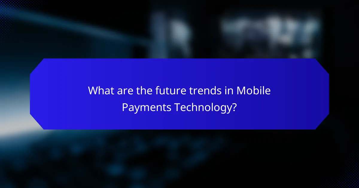 What are the future trends in Mobile Payments Technology?