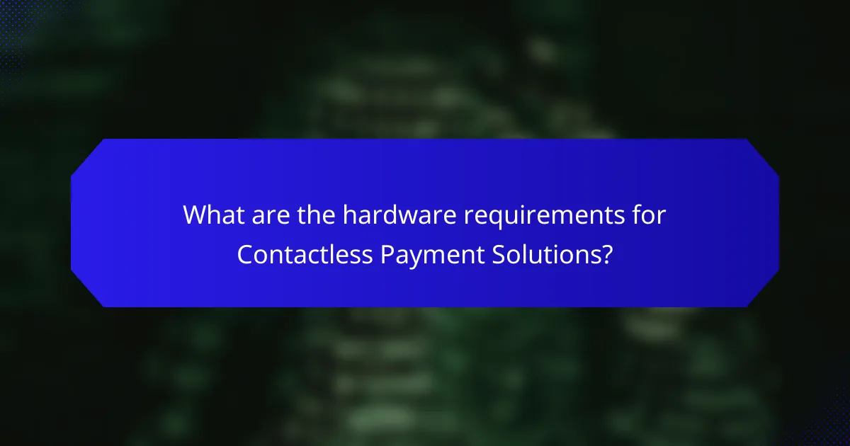 What are the hardware requirements for Contactless Payment Solutions?