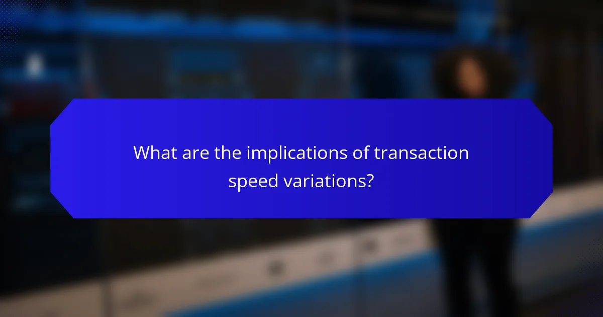 What are the implications of transaction speed variations?