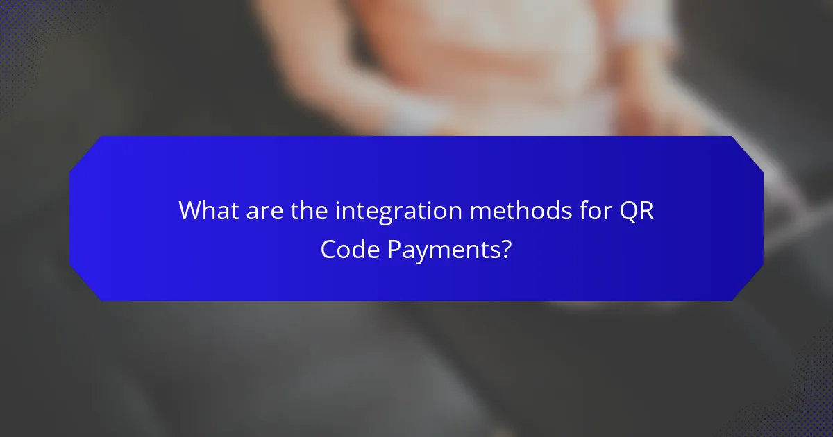What are the integration methods for QR Code Payments?