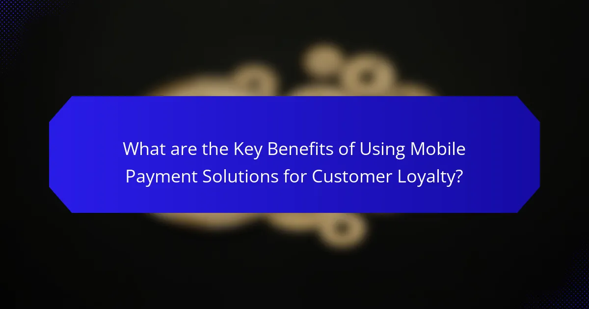 What are the Key Benefits of Using Mobile Payment Solutions for Customer Loyalty?
