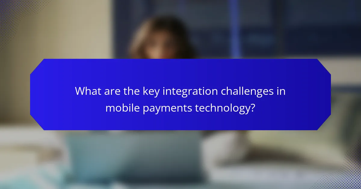 What are the key integration challenges in mobile payments technology?