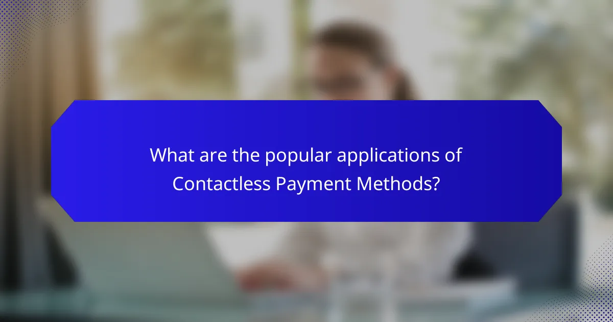 What are the popular applications of Contactless Payment Methods?