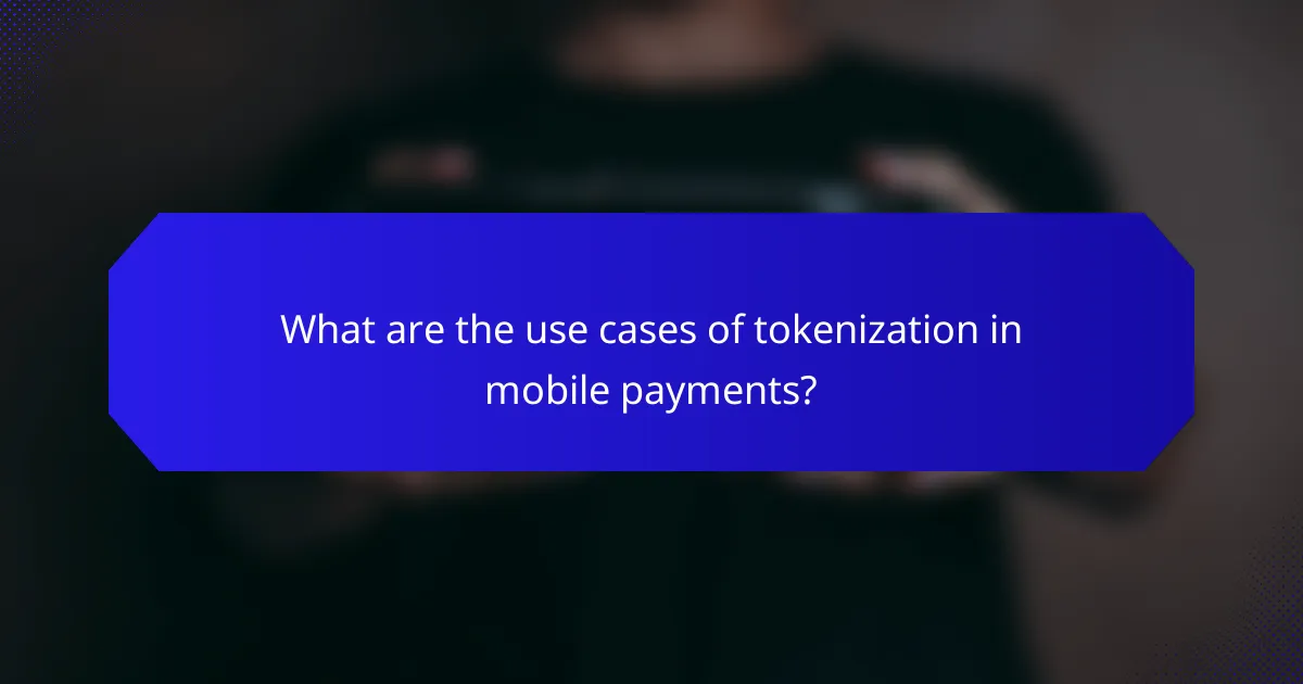 What are the use cases of tokenization in mobile payments?