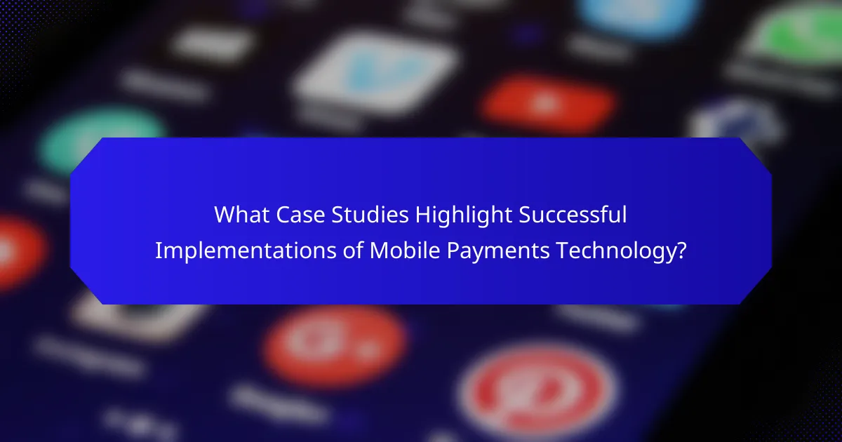What Case Studies Highlight Successful Implementations of Mobile Payments Technology?