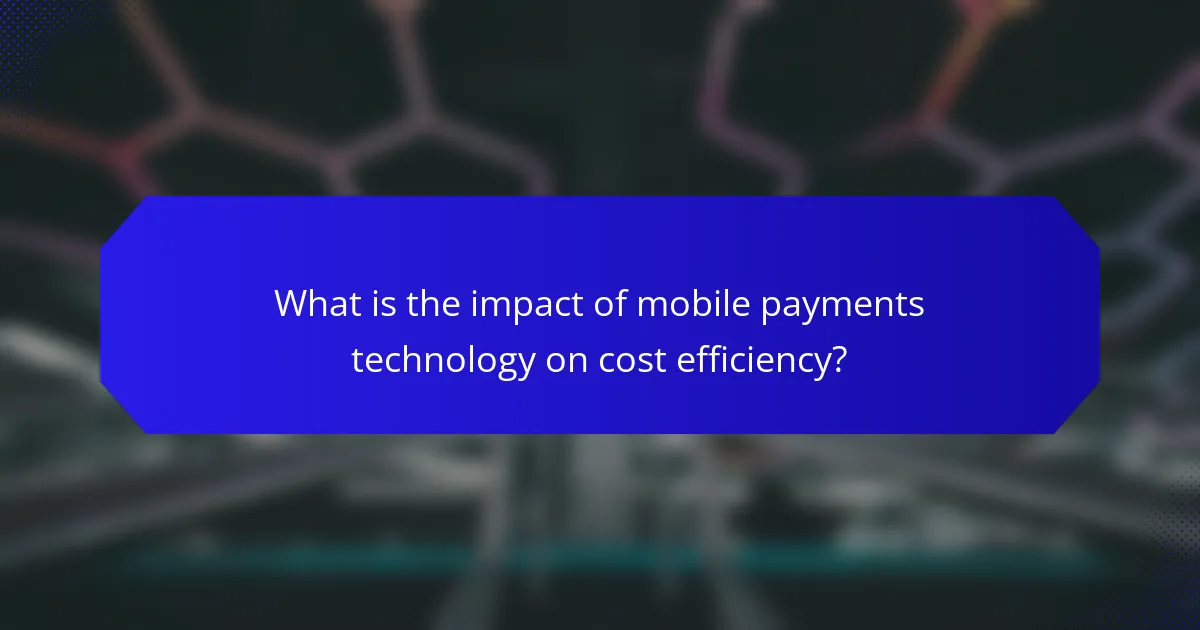 What is the impact of mobile payments technology on cost efficiency?