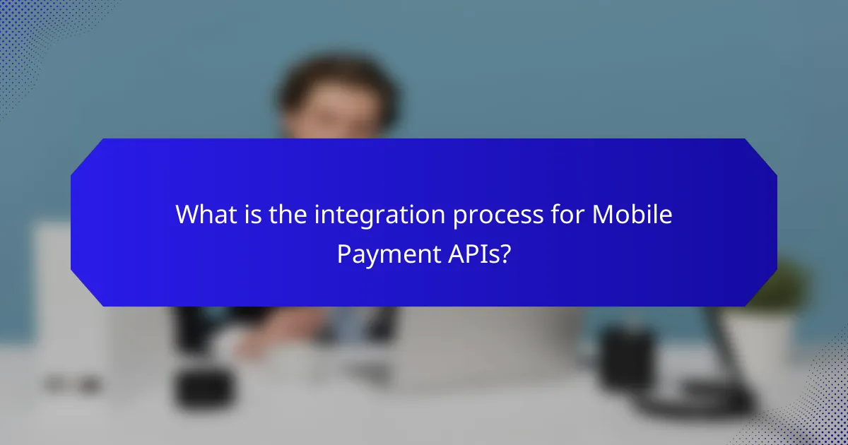 What is the integration process for Mobile Payment APIs?