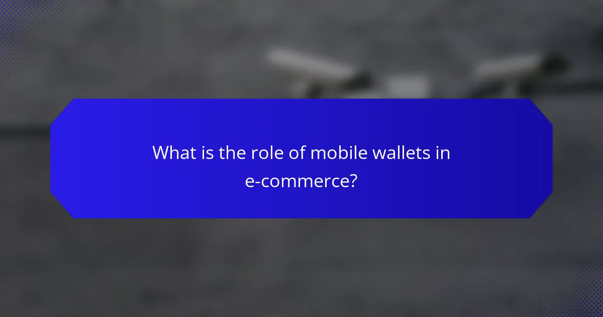 What is the role of mobile wallets in e-commerce?