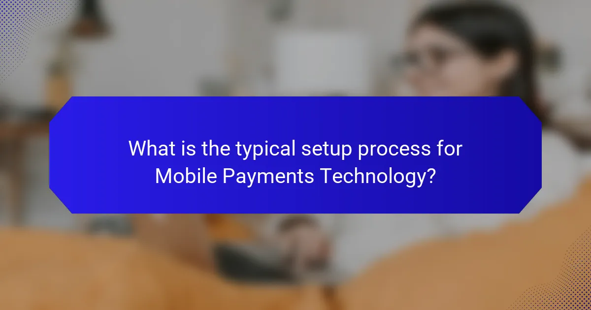 What is the typical setup process for Mobile Payments Technology?