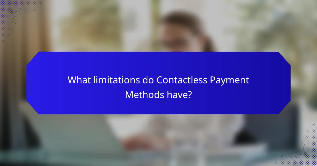 What limitations do Contactless Payment Methods have?