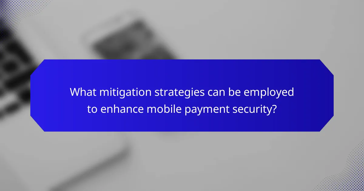 What mitigation strategies can be employed to enhance mobile payment security?