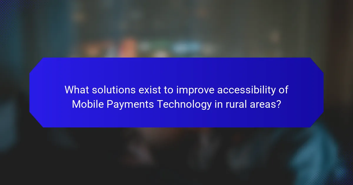 What solutions exist to improve accessibility of Mobile Payments Technology in rural areas?