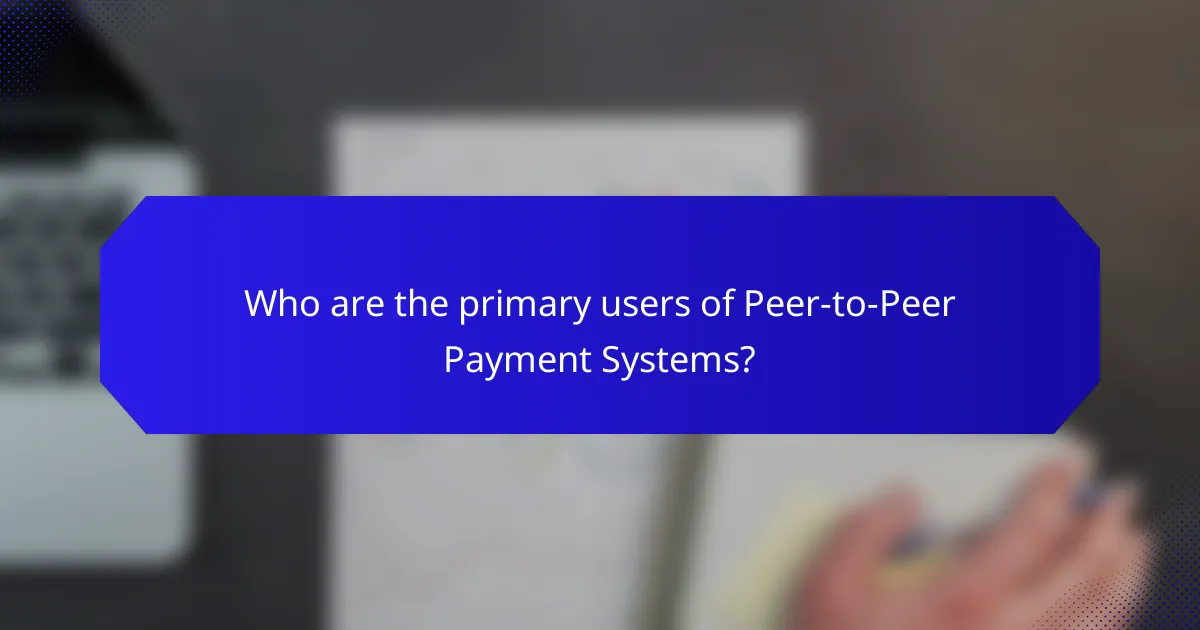 Who are the primary users of Peer-to-Peer Payment Systems?